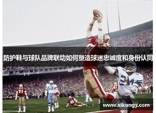 防护鞋与球队品牌联动如何塑造球迷忠诚度和身份认同